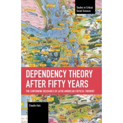 Dependency Theory After Fifty Years: The Continuing Relevance of Latin American Critical Thought