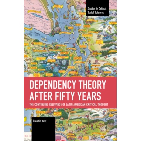 Dependency Theory After Fifty Years: The Continuing Relevance of Latin American Critical Thought