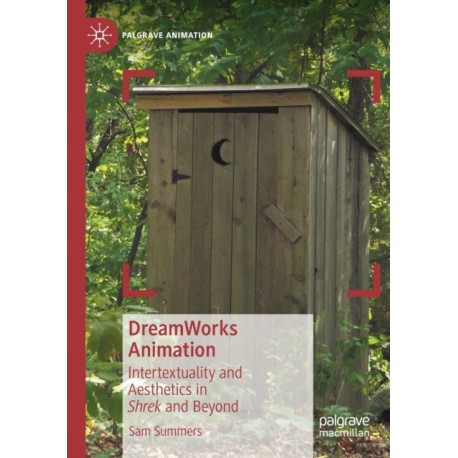 DreamWorks Animation: Intertextuality and Aesthetics in Shrek and Beyond