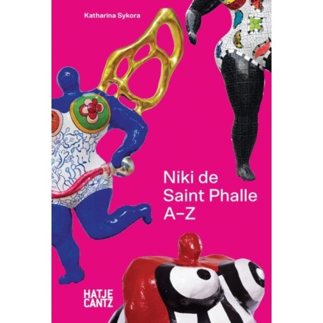 Niki de Saint Phalle: A to Z: A-Z