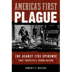 America's First Plague: The Deadly 1793 Epidemic that Crippled a Young Nation