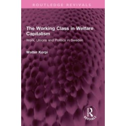 The Working Class in Welfare Capitalism: Work, Unions and Politics in Sweden