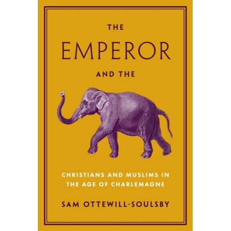 The Emperor and the Elephant: Christians and Muslims in the Age of Charlemagne