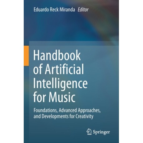Handbook of Artificial Intelligence for Music: Foundations, Advanced Approaches, and Developments for Creativity