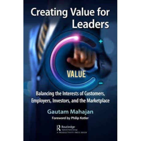 Creating Value for Leaders: Balancing the Interests of Customers, Employees, Investors, and the Marketplace