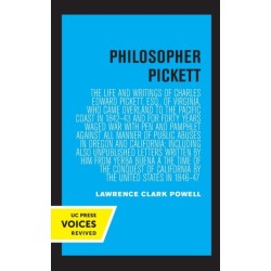 Philosopher Pickett: The Life and Writings of Charles Edward Pickett, Esq., of Virginia, Who Came Overland to the Pacific Coast in 1842–43 and for Forty Years Waged War with Pen and Pamphlet against All Manner of Public Abuses in Oregon and California