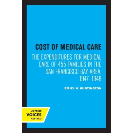 Cost of Medical Care: The Expenditures for Medical Care of 455 Families in the San Francisco Bay Area, 1947–1948