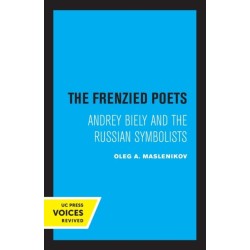 The Frenzied Poets: Andrey Biely and the Russian Symbolists