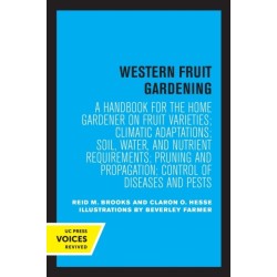Western Fruit Gardening: A Handbook for the Home Gardener on Fruit Varieties- Climatic Adaptations- Soil, Water, and Nutrient Requirements- Pruning and Propagation- Control of Diseases and Pests