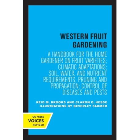 Western Fruit Gardening: A Handbook for the Home Gardener on Fruit Varieties- Climatic Adaptations- Soil, Water, and Nutrient Requirements- Pruning and Propagation- Control of Diseases and Pests