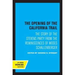 The Opening of the California Trail: The Story of the Stevens Party from the Reminiscences of Moses Schallenberger