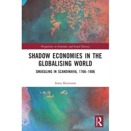 Shadow Economies in the Globalising World: Smuggling in Scandinavia, 1766–1806