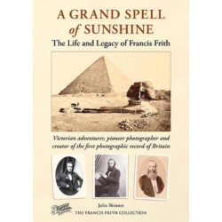 A Grand Spell of Sunshine: The Life and Legacy of Francis Frith