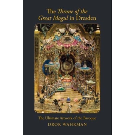 The Throne of the Great Mogul in Dresden: The Ultimate Artwork of the Baroque