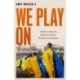 We Play On: Shakhtar Donetsk’s Fight for Ukraine, Football and Freedom