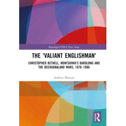 The 'Valiant Englishman': Christopher Bethell, Montshiwa’s Barolong and the Bechuanaland Wars, 1878–1886