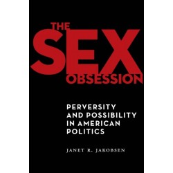 The Sex Obsession: Perversity and Possibility in American Politics