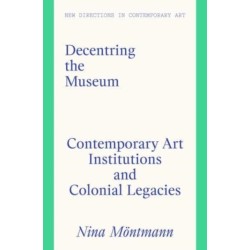Decentring the Museum: Contemporary Art Institutions and Colonial Legacies