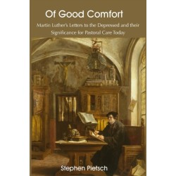 Of Good Comfort: Martin Luther's Letters to the Depressed & Their Significance for Pastoral Care Today