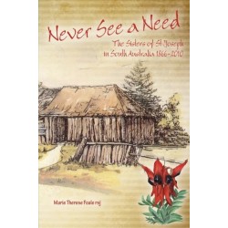 Never See a Need: The Sisters of St Joseph in South Australia 1866-2010