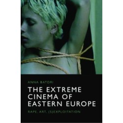 The Extreme Cinema of Eastern Europe: Rape, Art, (S)Exploitation