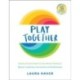 Play Together: Games & Activities for the Whole Family to Boost Creativity, Connection & Mindfulness