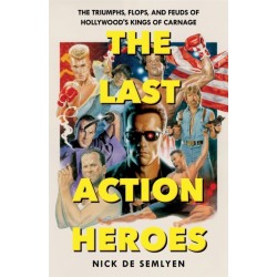 The Last Action Heroes: The Triumphs, Flops, and Feuds of Hollywood's Kings of Carnage