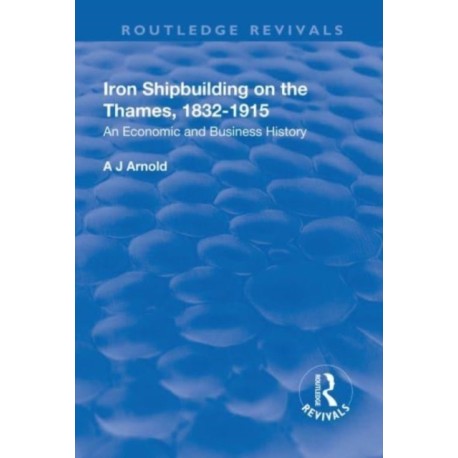 Iron Shipbuilding on the Thames, 1832–1915: An Economic and Business History