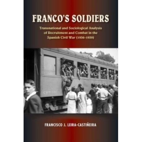 Franco's Soldiers: Recruitment and Combat in the Spanish Civil War (1936-1939)