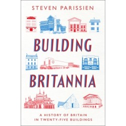Building Britannia: A History of Britain in Twenty-Five Buildings