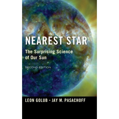 Nearest Star: The Surprising Science of our Sun