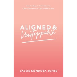 Aligned and Unstoppable: How to Align with Your Dreams, Clear Away Fears and Call in What’s Next