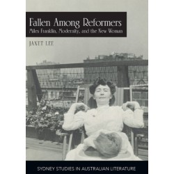 Fallen Among Reformers: Miles Franklin, Modernity and the New Woman