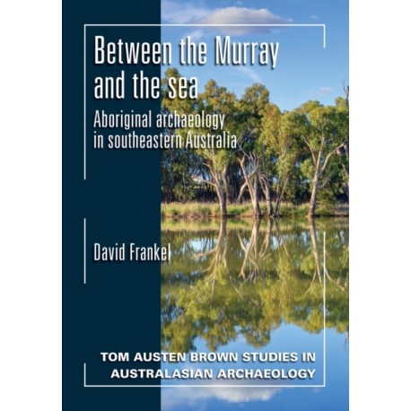 Between the Murray and the Sea: Aboriginal Archaeology of Southeastern Australia