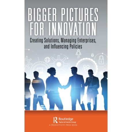 Bigger Pictures for Innovation: Creating Solutions, Managing Enterprises, and Influencing Policies