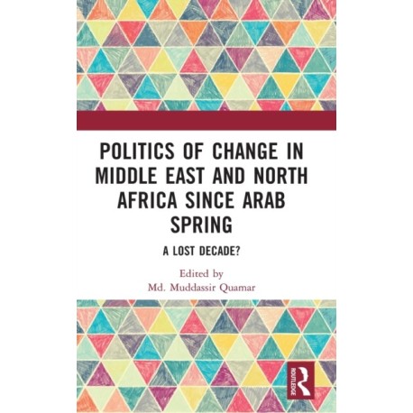 Politics of Change in Middle East and North Africa since Arab Spring: A Lost Decade?