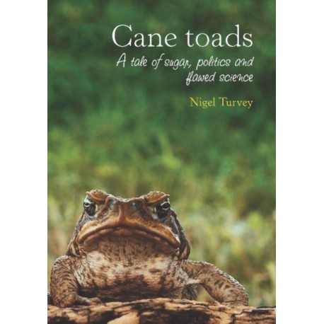 Cane Toads: A Tale of Sugar, Politics and Flawed Science