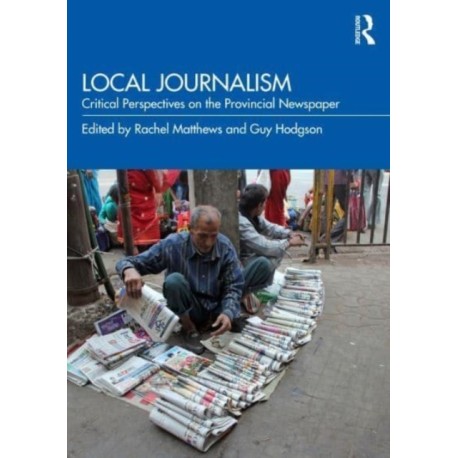 Local Journalism: Critical Perspectives on the Provincial Newspaper