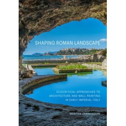 Shaping Roman Landscape: Ecocritical Approaches to Architecture and Decoration in Early Imperial Italy