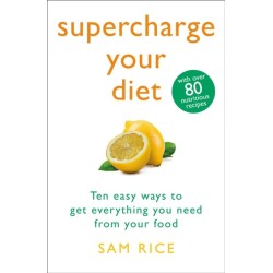 Supercharge Your Diet: Ten Easy Ways to Get Everything You Need From Your Food