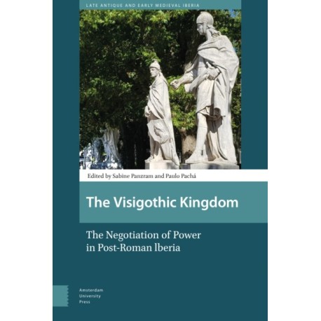The Visigothic Kingdom: The Negotiation of Power in Post-Roman lberia