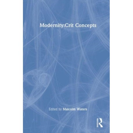 Modernity: Critical Concepts in Sociology