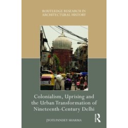 Colonialism, Uprising and the Urban Transformation of Nineteenth-Century Delhi