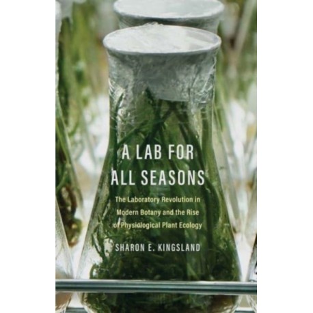 A Lab for All Seasons: The Laboratory Revolution in Modern Botany and the Rise of Physiological Plant Ecology