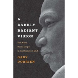 A Darkly Radiant Vision: The Black Social Gospel in the Shadow of MLK
