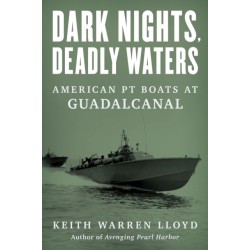 Dark Nights, Deadly Waters: American PT Boats at Guadalcanal