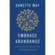 Embrace Abundance: A Proven Path to Better Health, More Wealth and Deeply Fulfilling Relationships