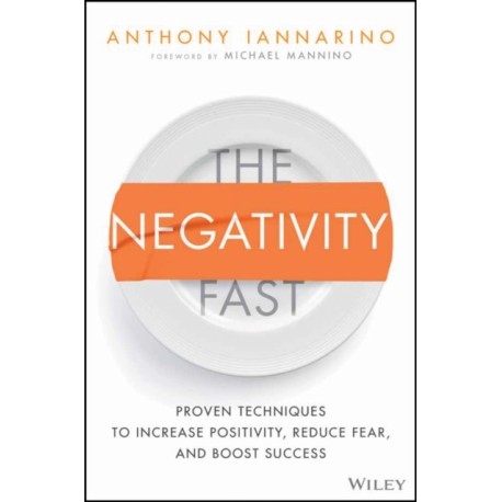The Negativity Fast: Proven Techniques to Increase Positivity, Reduce Fear, and Boost Success