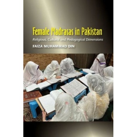Female Madrasas in Pakistan: Religious, Cultural and Pedagogical Dimensions