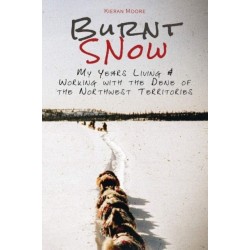 Burnt Snow: My Years Living and Working with the Dene of the Northwest Territories